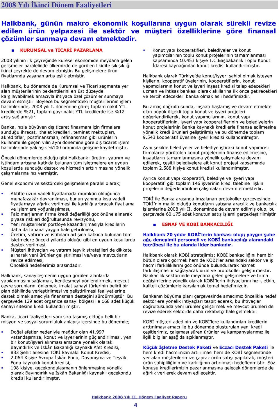 KURUMSAL ve TİCARİ PAZARLAMA 2008 yılının ilk çeyreğinde küresel ekonomide meydana gelen gelişmeler paralelinde ülkemizde de görülen likidite sıkışıklığı ikinci çeyrekte de devam etmiştir.