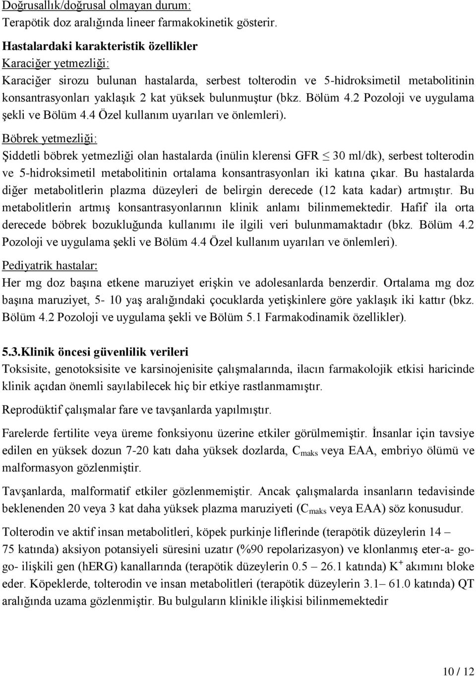 bulunmuştur (bkz. Bölüm 4.2 Pozoloji ve uygulama şekli ve Bölüm 4.4 Özel kullanım uyarıları ve önlemleri).