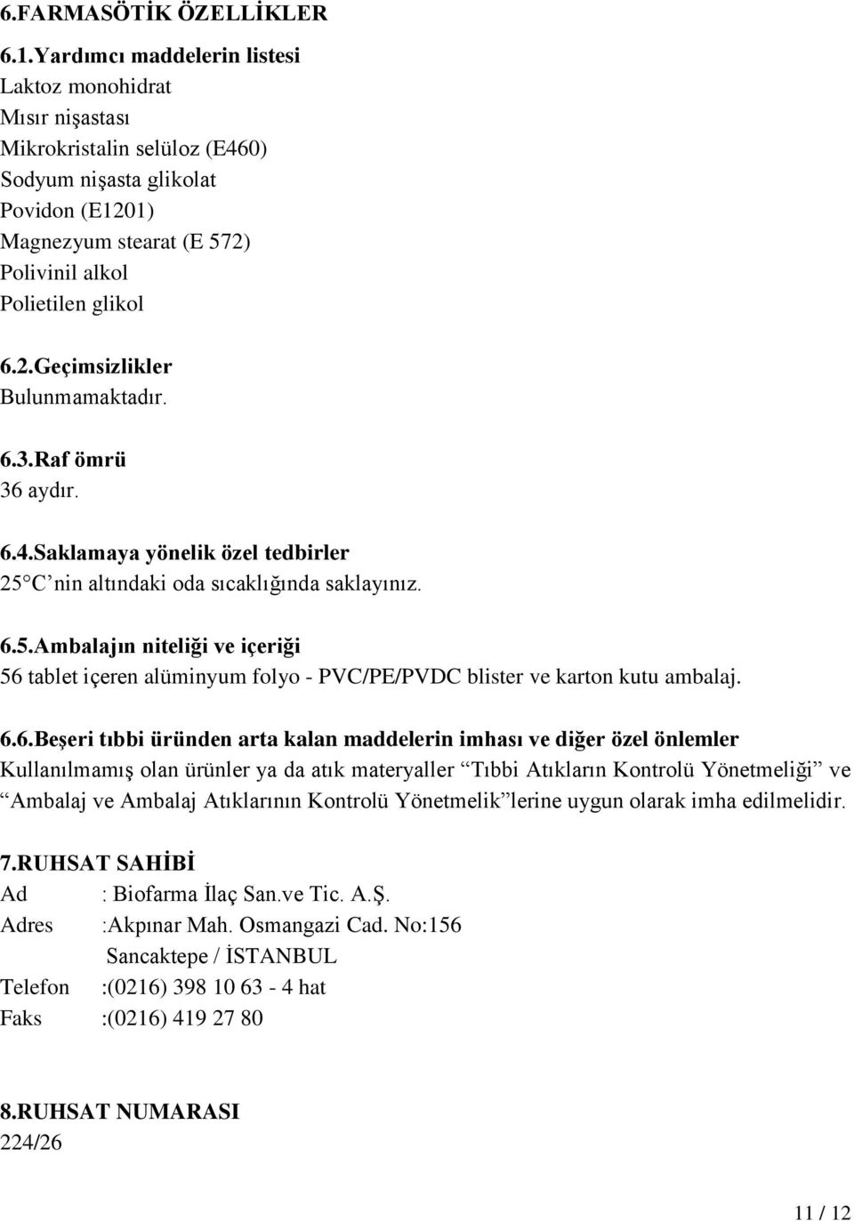 6.3.Raf ömrü 36 aydır. 6.4.Saklamaya yönelik özel tedbirler 25 C nin altındaki oda sıcaklığında saklayınız. 6.5.Ambalajın niteliği ve içeriği 56 tablet içeren alüminyum folyo - PVC/PE/PVDC blister ve karton kutu ambalaj.