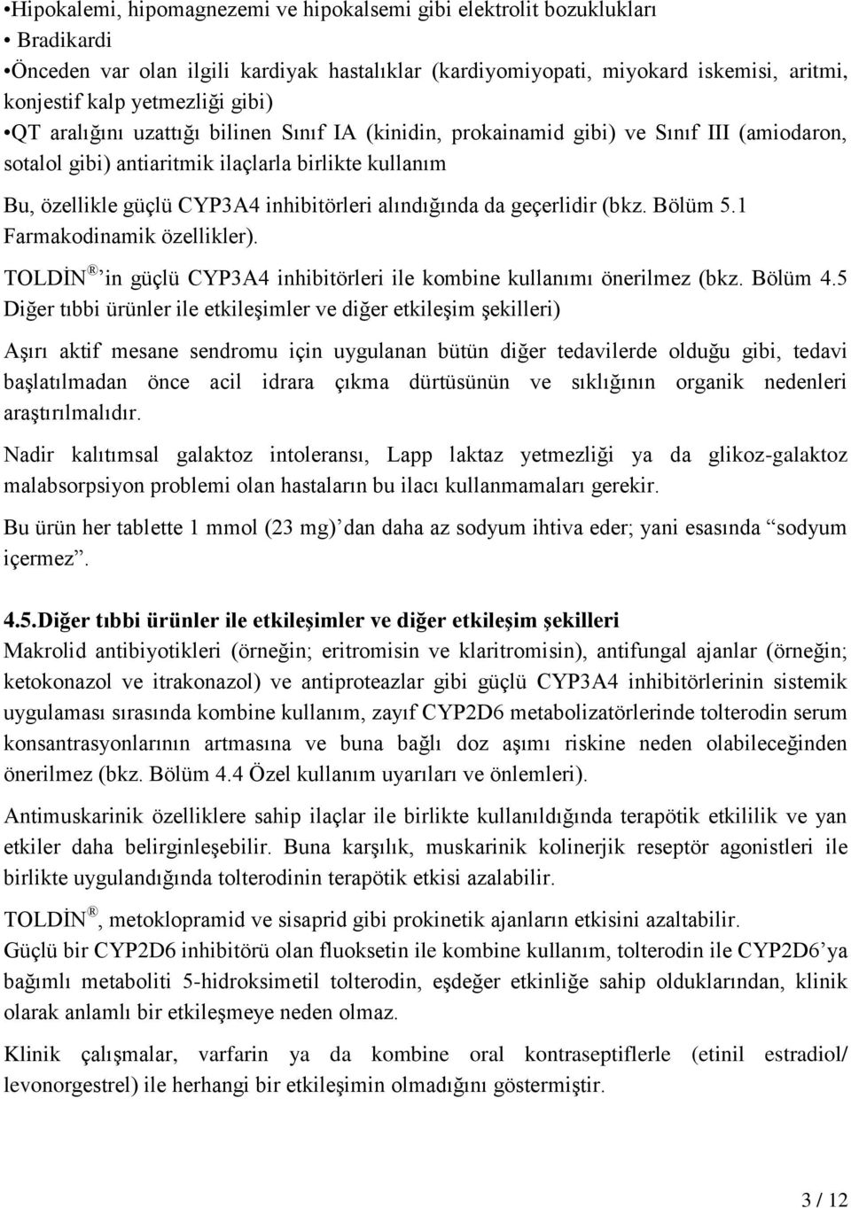 alındığında da geçerlidir (bkz. Bölüm 5.1 Farmakodinamik özellikler). TOLDİN in güçlü CYP3A4 inhibitörleri ile kombine kullanımı önerilmez (bkz. Bölüm 4.