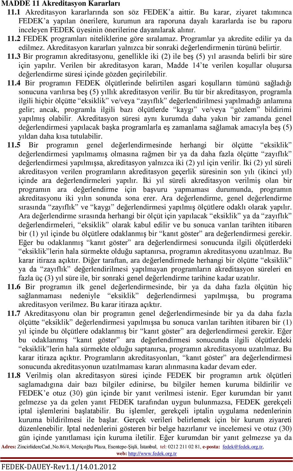 2 FEDEK programları niteliklerine göre sıralamaz. Programlar ya akredite edilir ya da edilmez. Akreditasyon kararları yalnızca bir sonraki değerlendirmenin türünü belirtir. 11.