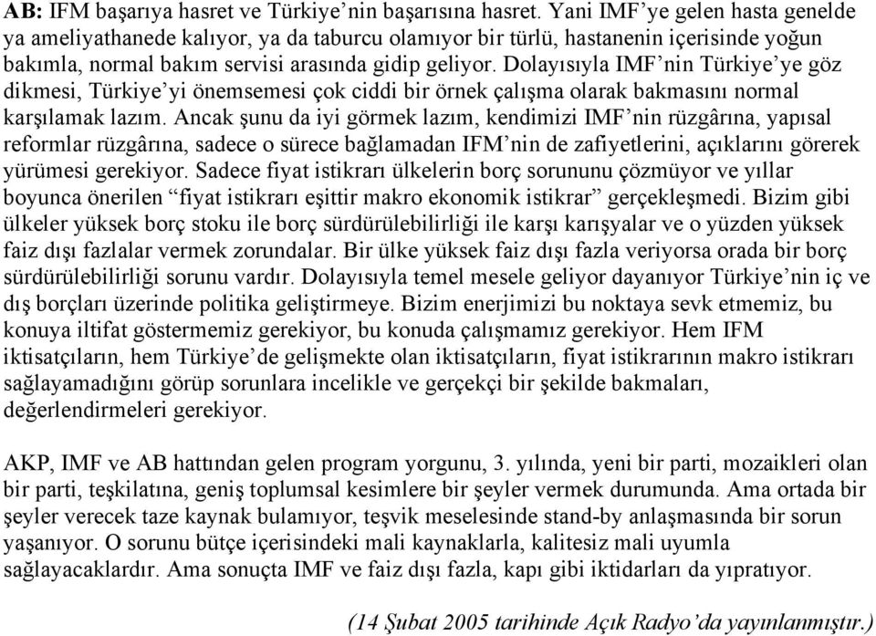 Dolayısıyla IMF nin Türkiye ye göz dikmesi, Türkiye yi önemsemesi çok ciddi bir örnek çalışma olarak bakmasını normal karşılamak lazım.