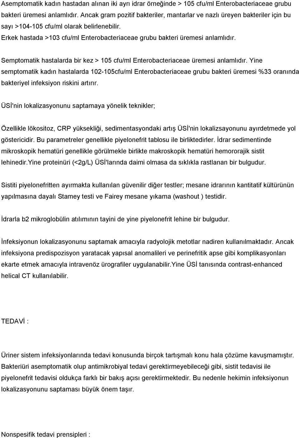 Semptomatik hastalarda bir kez > 105 cfu/ml Enterobacteriaceae üremesi anlamlıdır.