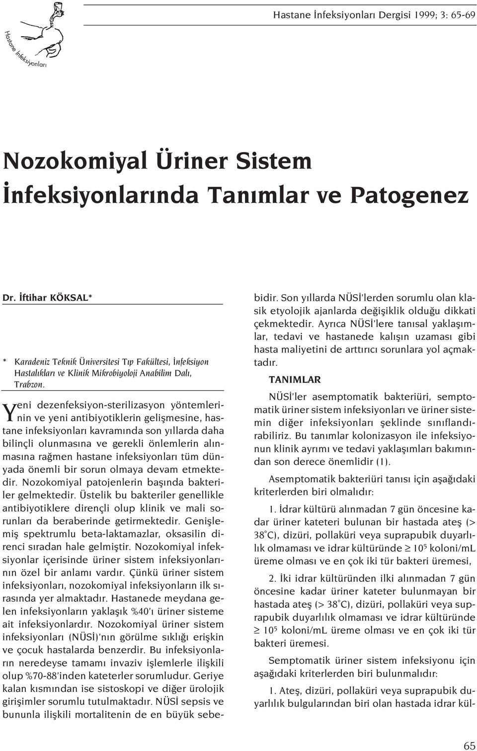 Yeni dezenfeksiyon-sterilizasyon yöntemlerinin ve yeni antibiyotiklerin geliflmesine, hastane infeksiyonlar kavram nda son y llarda daha bilinçli olunmas na ve gerekli önlemlerin al nmas na ra men