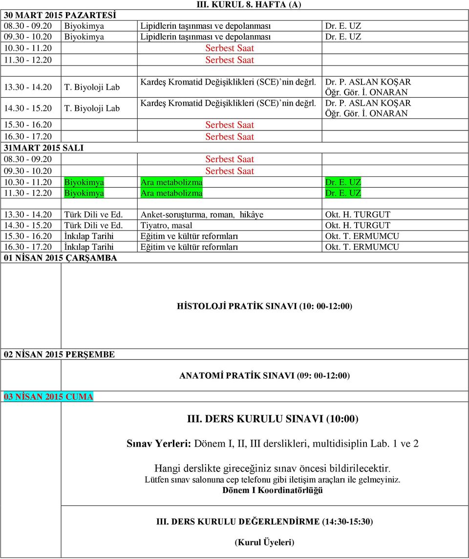 30-09.20 Serbest Saat 09.30-10.20 Serbest Saat 10.30-11.20 Biyokimya Ara metabolizma Dr. E. UZ 11.30-12.20 Biyokimya Ara metabolizma Dr. E. UZ 13.30-14.20 Türk Dili ve Ed.