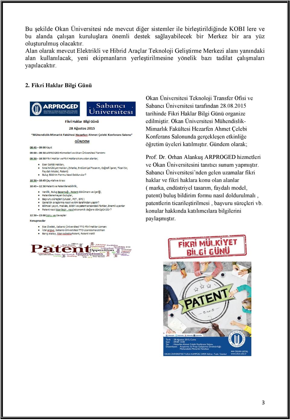 Fikri Haklar Bilgi Günü Okan Üniversitesi Teknoloji Transfer Ofisi ve Sabancı Üniversitesi tarafından 28.08.2015 tarihinde Fikri Haklar Bilgi Günü organize edilmiştir.