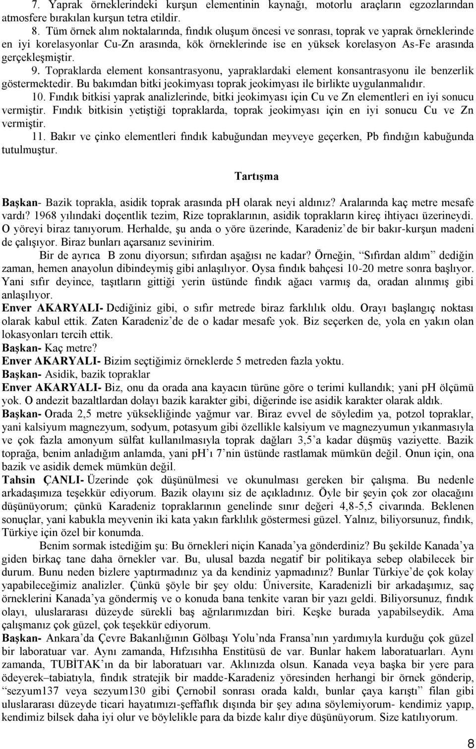 gerçekleşmiştir. 9. Topraklarda element konsantrasyonu, yapraklardaki element konsantrasyonu ile benzerlik göstermektedir. Bu bakımdan bitki jeokimyası toprak jeokimyası ile birlikte uygulanmalıdır.