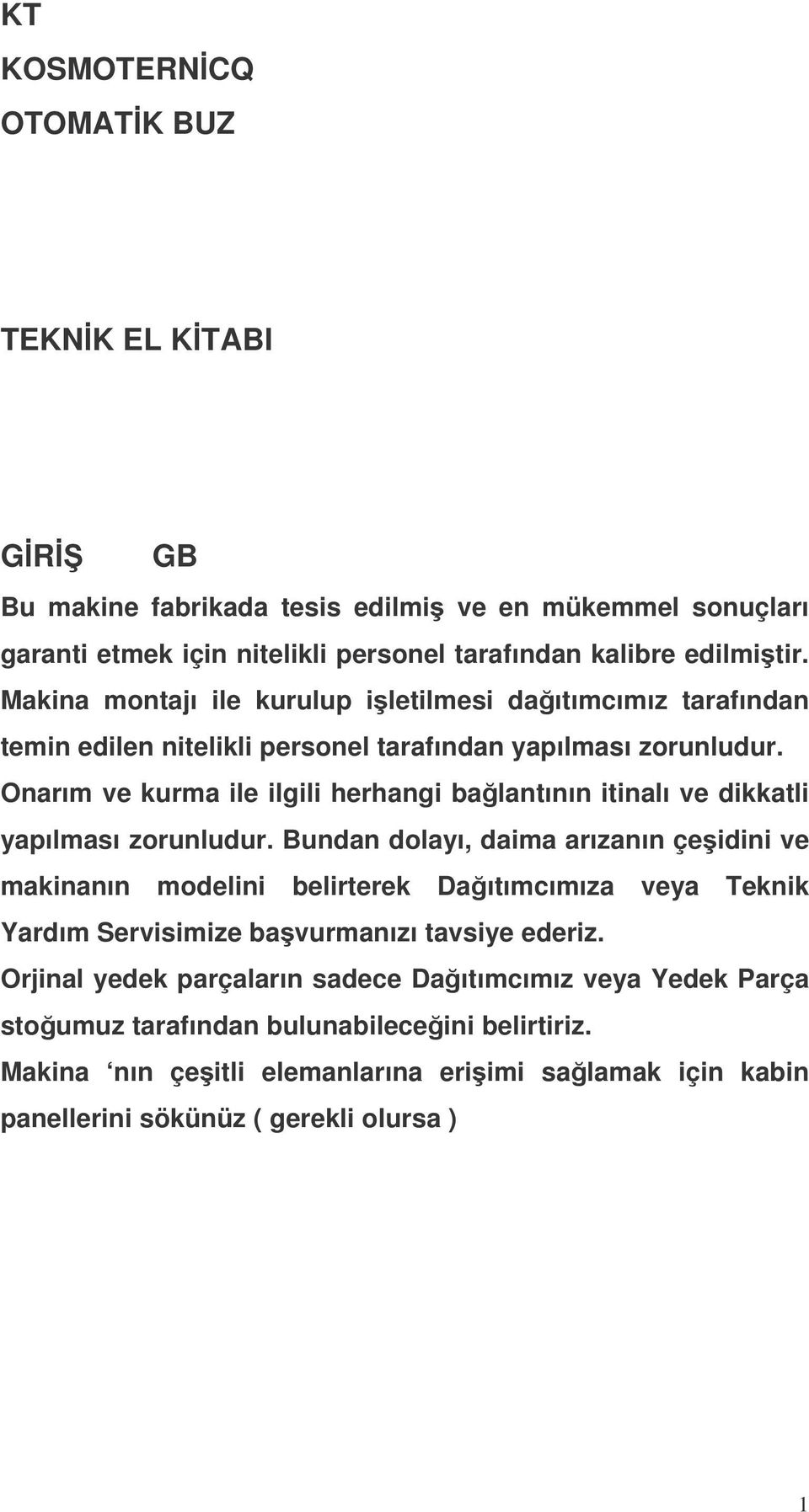 Onarım ve kurma ile ilgili herhangi balantının itinalı ve dikkatli yapılması zorunludur.