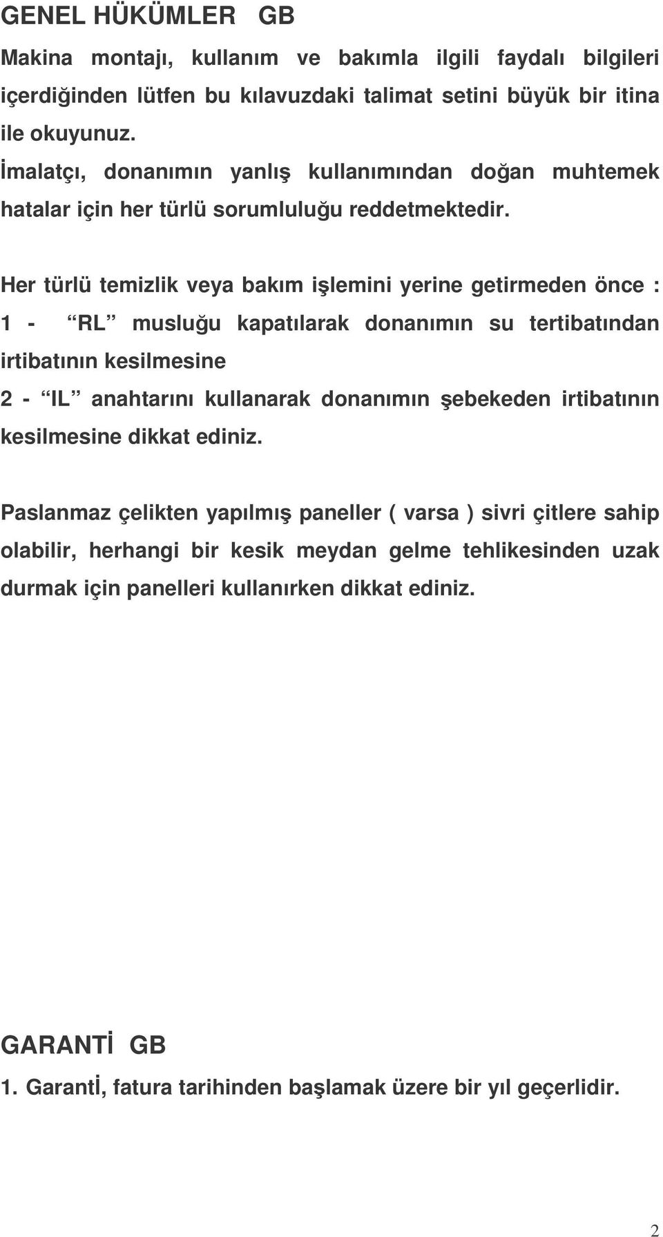 Her türlü temizlik veya bakım ilemini yerine getirmeden önce : 1 - RL musluu kapatılarak donanımın su tertibatından irtibatının kesilmesine 2 - IL anahtarını kullanarak donanımın