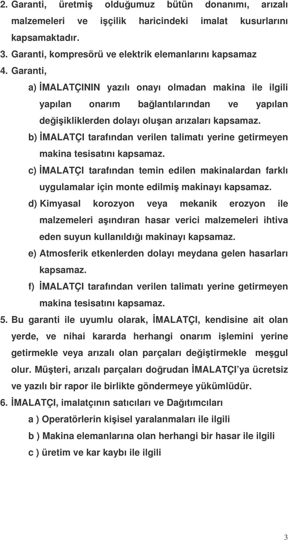 b) MALATÇI tarafından verilen talimatı yerine getirmeyen makina tesisatını kapsamaz. c) MALATÇI tarafından temin edilen makinalardan farklı uygulamalar için monte edilmi makinayı kapsamaz.