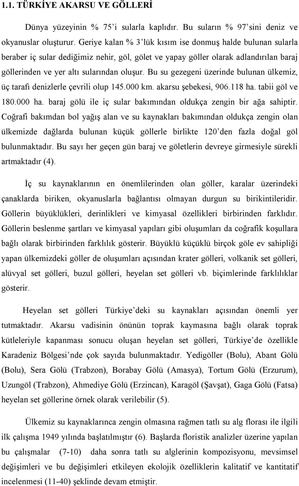 Bu su gezegeni üzerinde bulunan ülkemiz, üç tarafı denizlerle çevrili olup 145.000 km. akarsu şebekesi, 906.118 ha. tabii göl ve 180.000 ha.