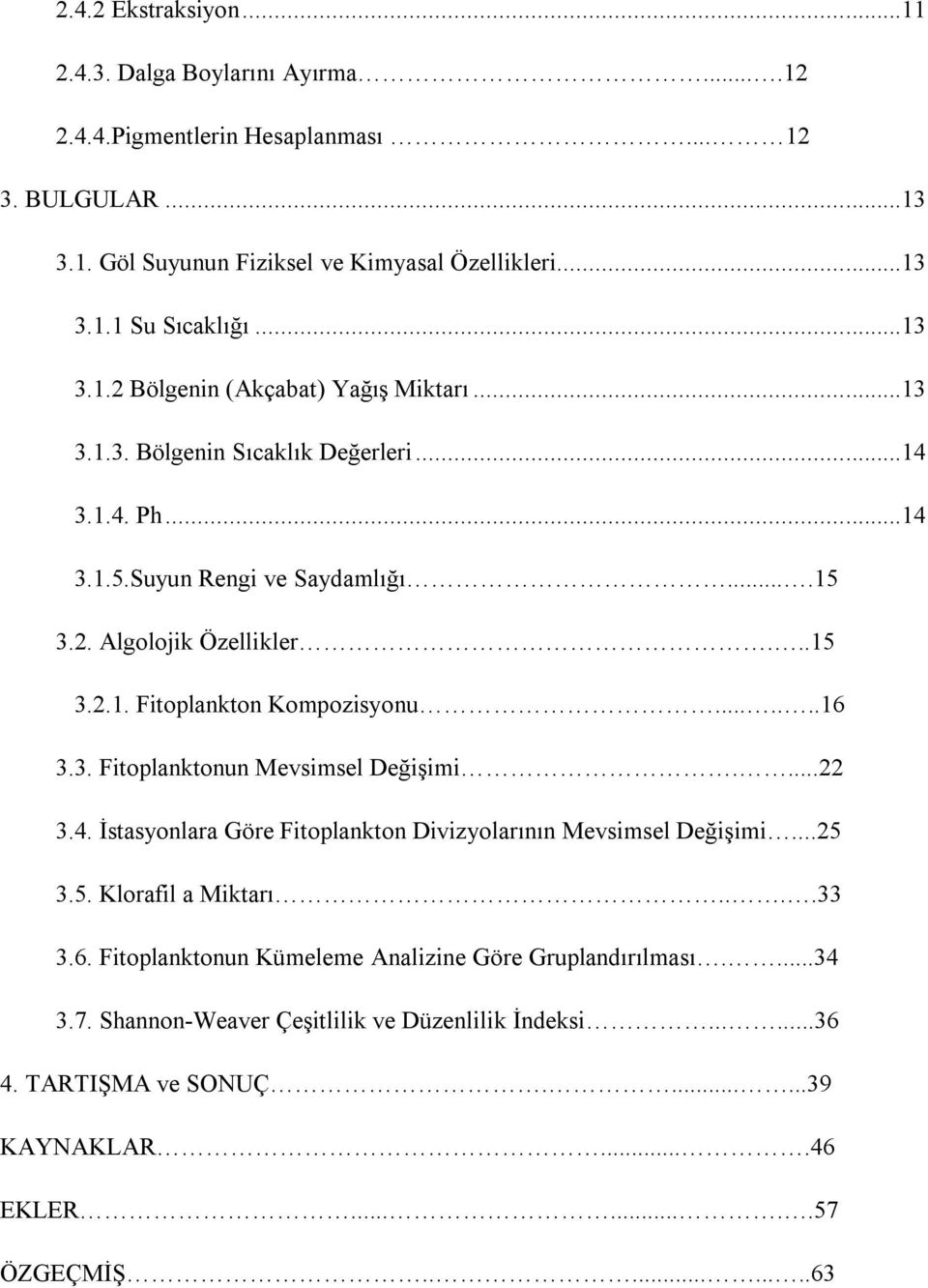 ......16 3.3. Fitoplanktonun Mevsimsel Değişimi....22 3.4. İstasyonlara Göre Fitoplankton Divizyolarının Mevsimsel Değişimi...25 3.5. Klorafil a Miktarı....33 3.6. Fitoplanktonun Kümeleme Analizine Göre Gruplandırılması.