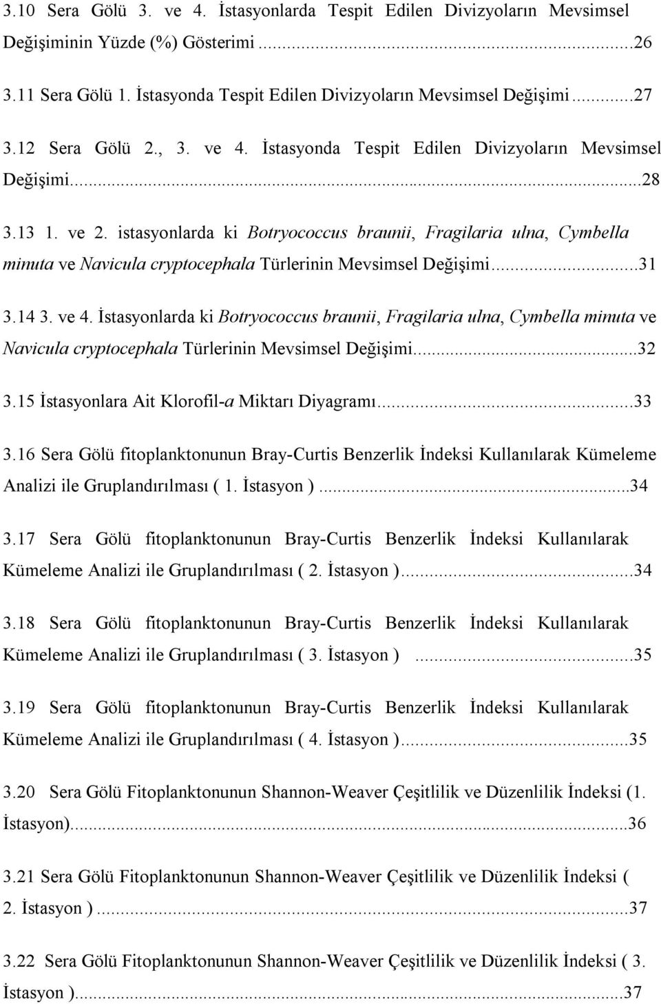 istasyonlarda ki Botryococcus braunii, Fragilaria ulna, Cymbella minuta ve Navicula cryptocephala Türlerinin Mevsimsel Değişimi...31 3.14 3. ve 4.