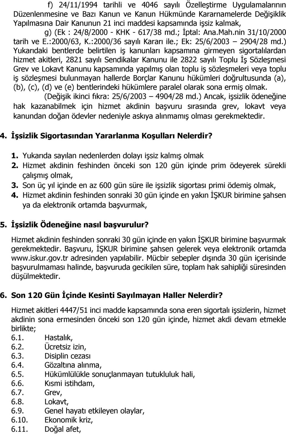 ) Yukarıdaki bentlerde belirtilen iş kanunları kapsamına girmeyen sigortalılardan hizmet akitleri, 2821 sayılı Sendikalar Kanunu ile 2822 sayılı Toplu İş Sözleşmesi Grev ve Lokavt Kanunu kapsamında