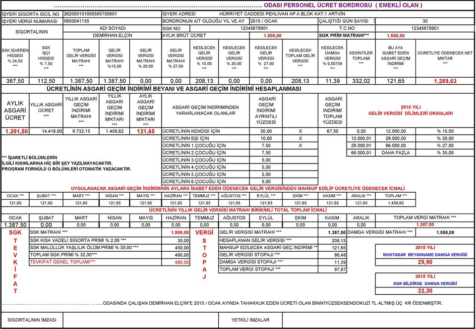 500,00 SGK PRİM 1.500,00 SSK İŞVEREN HİSSESİ % 24,50 SSK İŞÇİ HİSSESİ % 7,50 I LİYE ÖDENECEK NET 367,50 112,50 1.387,50 1.387,50 0,00 0,00 208,13 0,00 0,00 208,13 11,39 332,02 121,65 1.