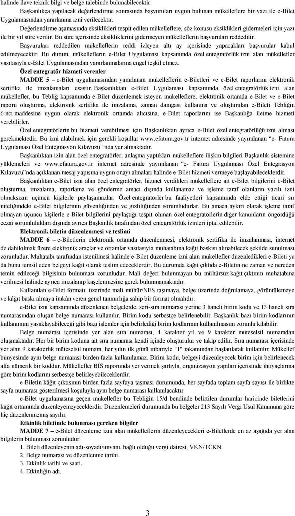 Değerlendirme aşamasında eksiklikleri tespit edilen mükelleflere, söz konusu eksiklikleri gidermeleri için yazı ile bir yıl süre verilir.