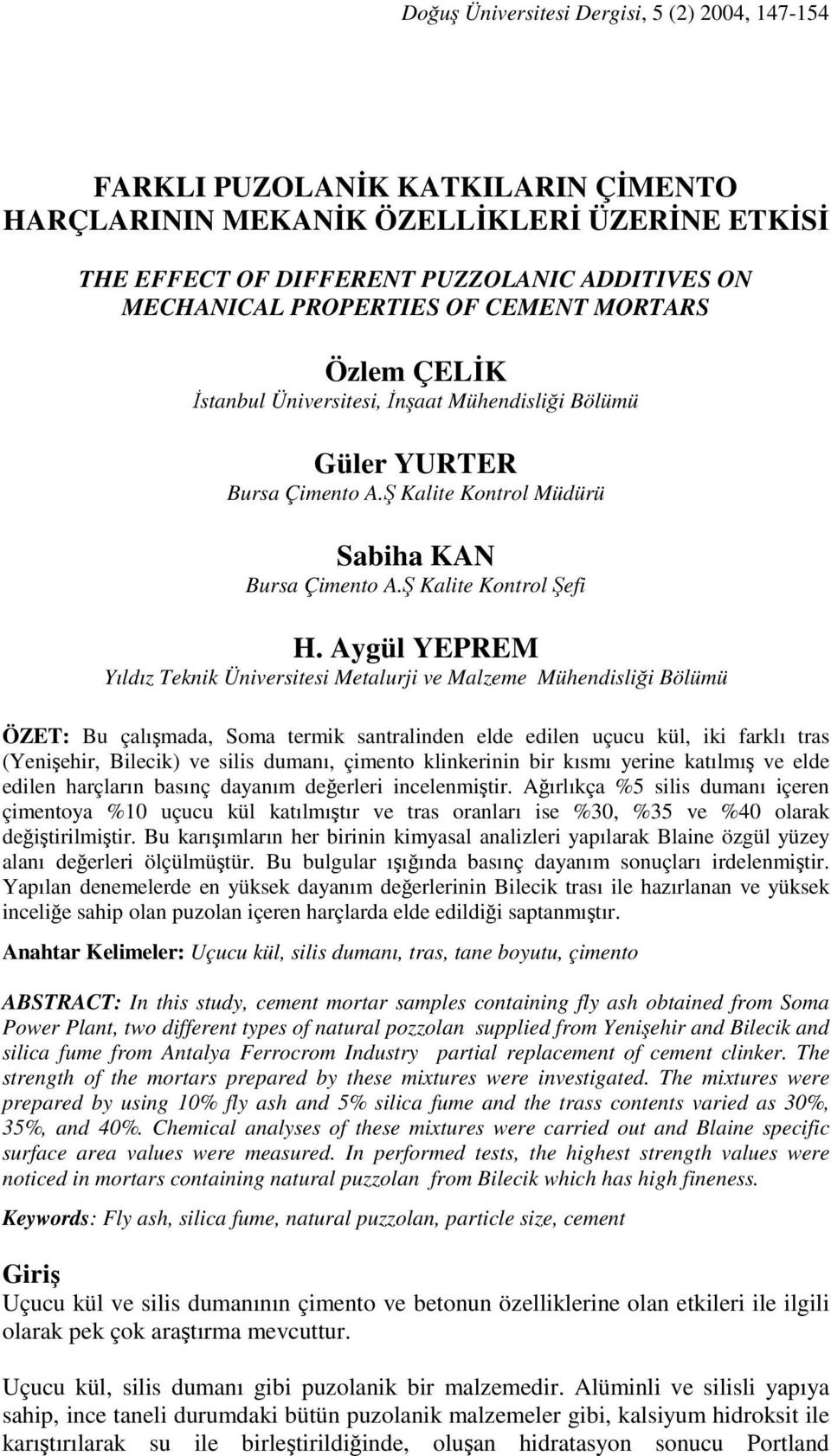 Aygül YEPREM Yıldız Teknik Üniversitesi Metalurji ve Malzeme Mühendislii Bölümü ÖZET: Bu çalımada, Soma termik santralinden elde edilen uçucu kül, iki farklı tras (Yeniehir, Bilecik) ve silis dumanı,