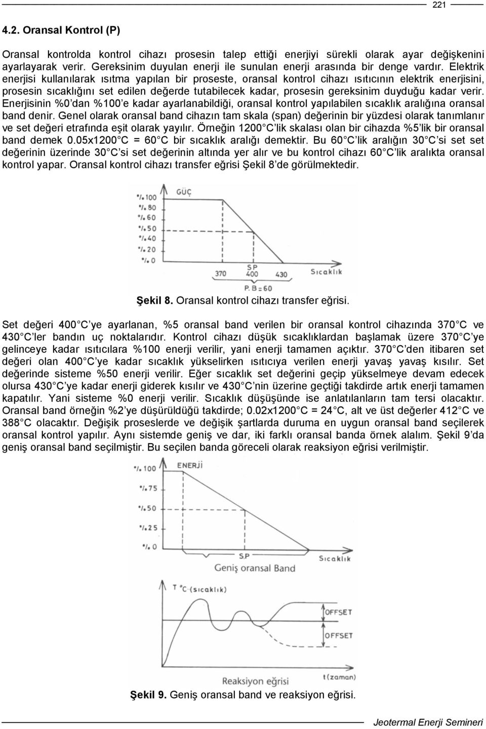 Elektrik enerjisi kullanılarak ısıtma yapılan bir proseste, oransal kontrol cihazı ısıtıcının elektrik enerjisini, prosesin sıcaklığını set edilen değerde tutabilecek kadar, prosesin gereksinim