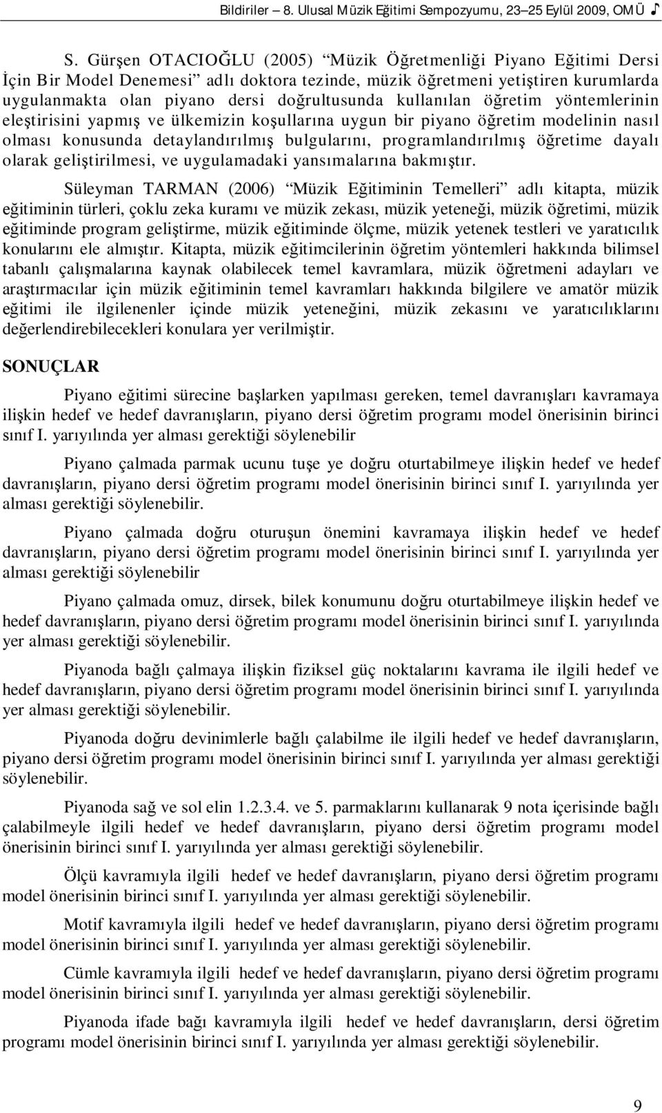 lan ö retim yöntemlerinin ele tirisini yapm ve ülkemizin ko ullar na uygun bir piyano ö retim modelinin nas l olmas konusunda detayland lm bulgular, programland lm ö retime dayal olarak geli