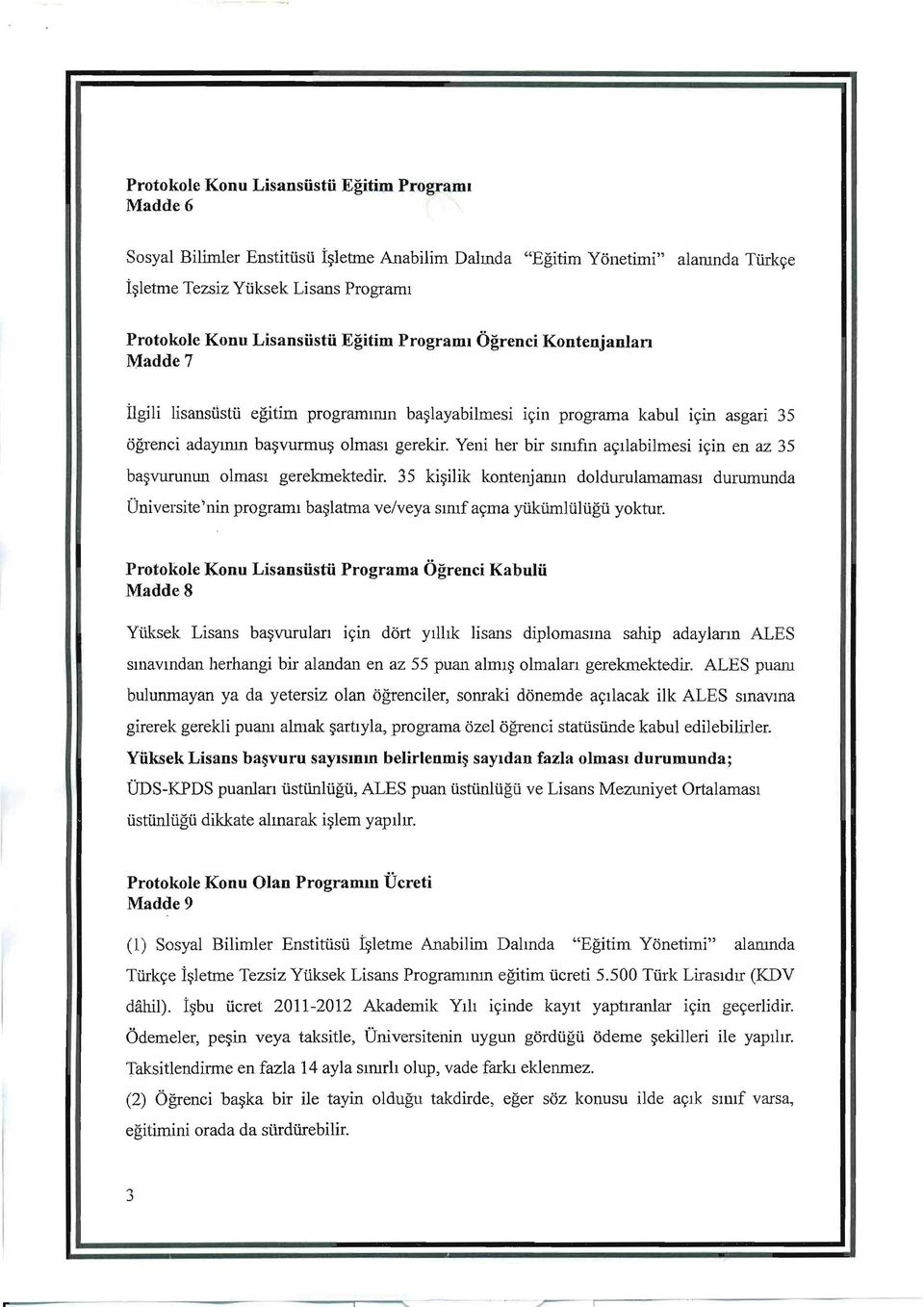 Madde7 llgili lisansustil egitim prograrmmn ba~layabilmesi i9in program a kabul i9in asgari 35 ogrenci adaymm ba~vurrnu~ olmasl gerekir.