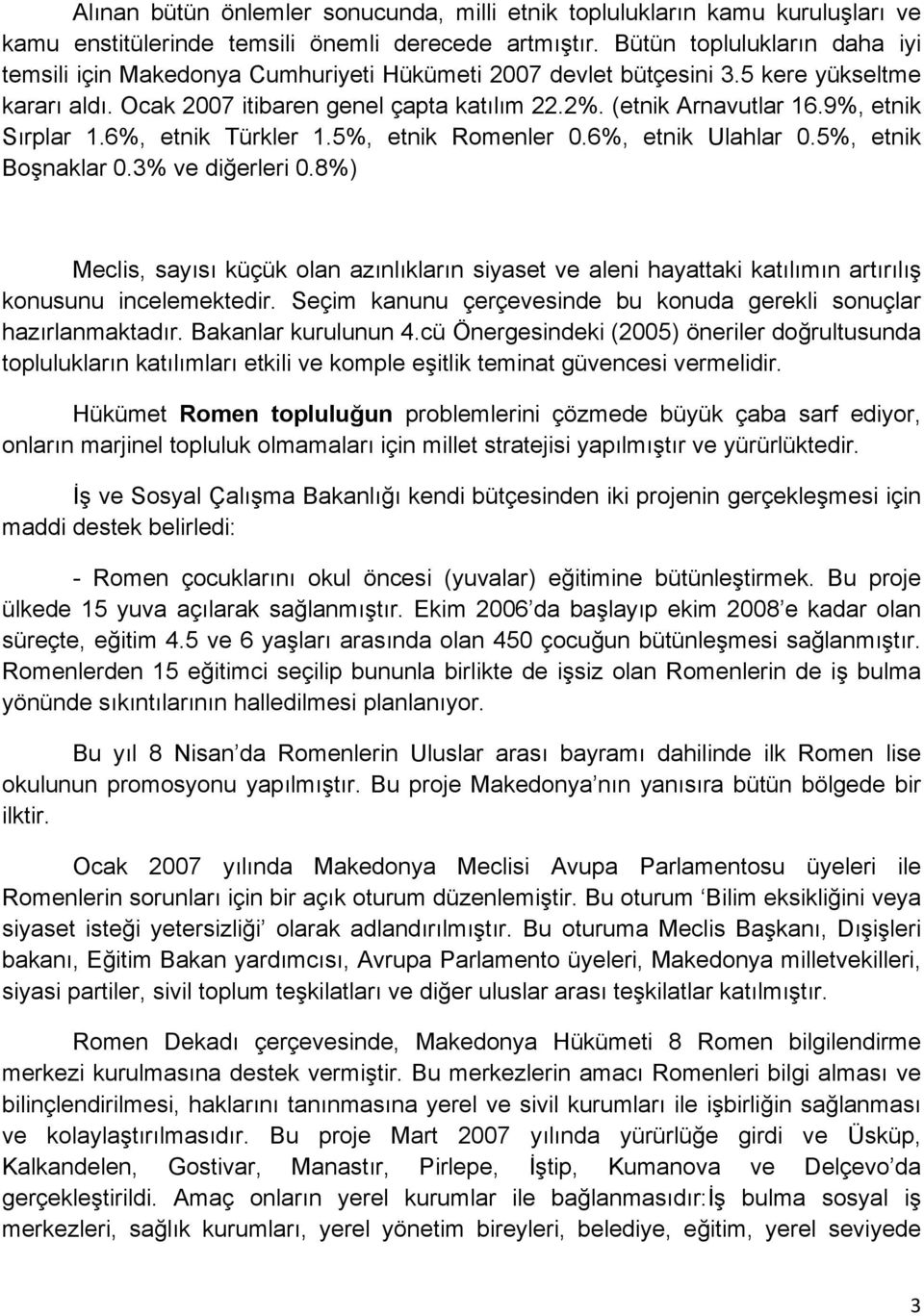 9%, etnik Sırplar 1.6%, etnik Türkler 1.5%, etnik Romenler 0.6%, etnik Ulahlar 0.5%, etnik Boşnaklar 0.3% ve diğerleri 0.