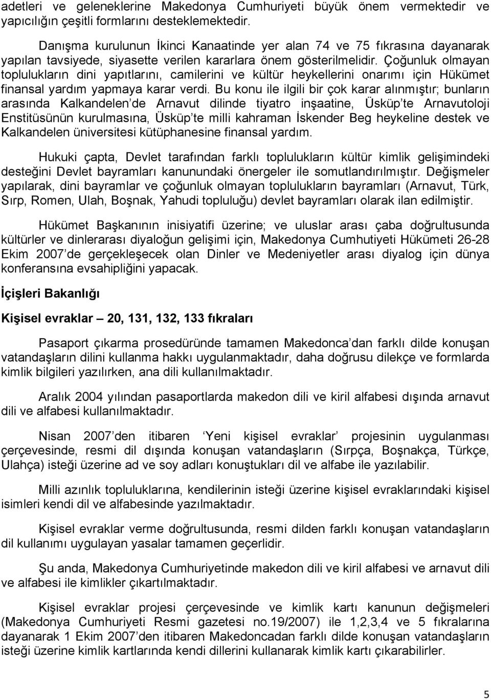 Çoğunluk olmayan toplulukların dini yapıtlarını, camilerini ve kültür heykellerini onarımı için Hükümet finansal yardım yapmaya karar verdi.