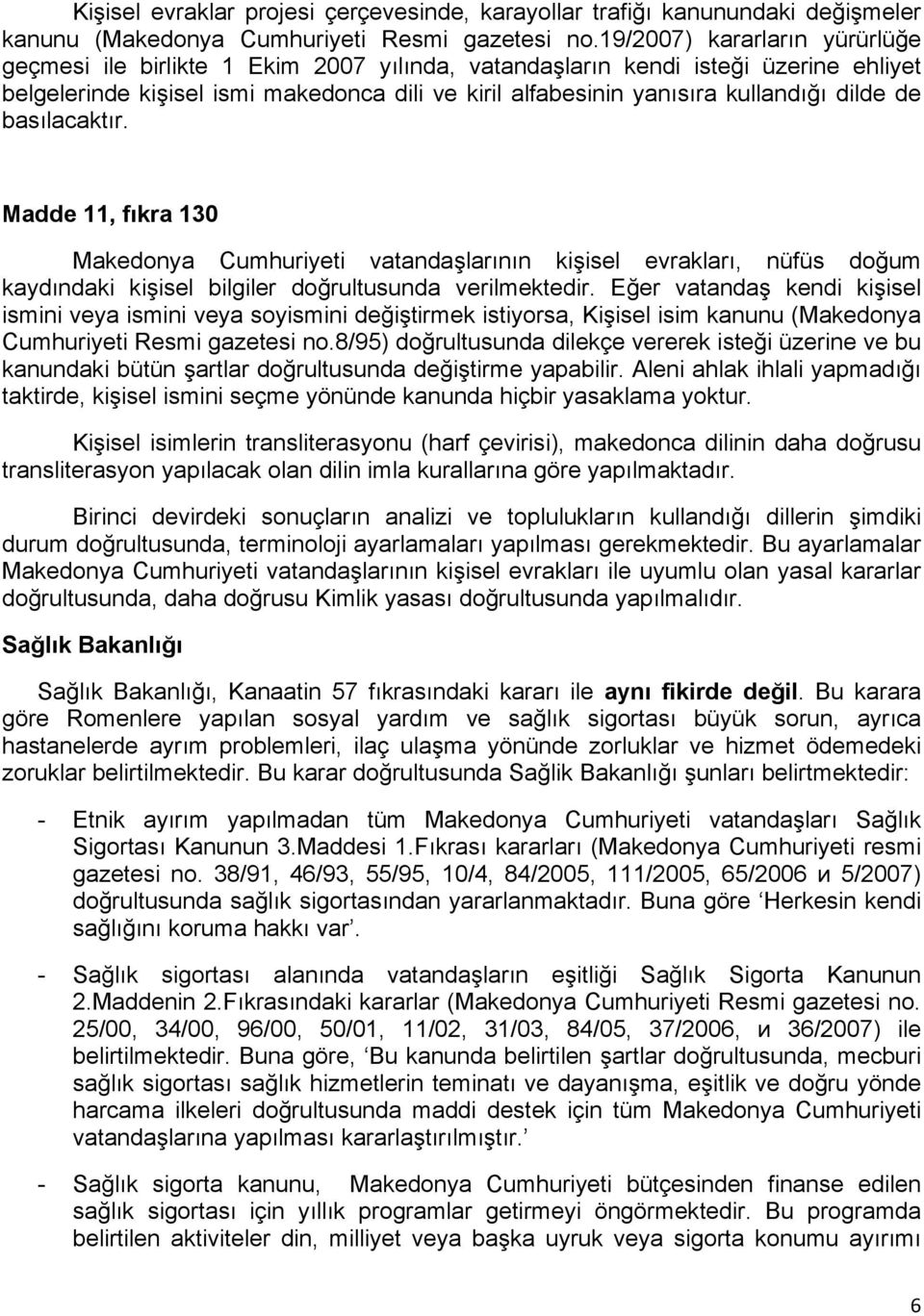 dilde de basılacaktır. Madde 11, fıkra 130 Makedonya Cumhuriyeti vatandaşlarının kişisel evrakları, nüfüs doğum kaydındaki kişisel bilgiler doğrultusunda verilmektedir.