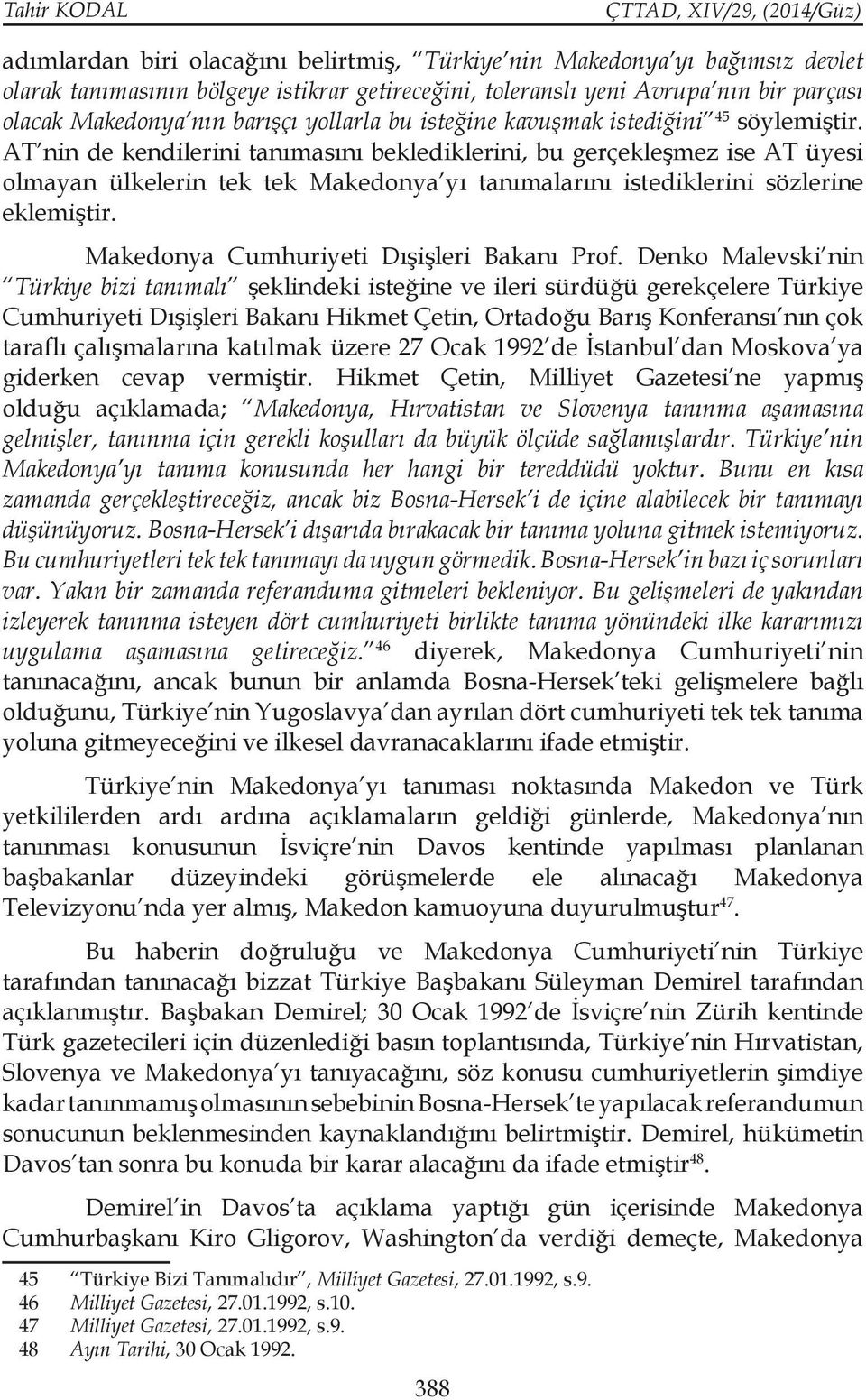 AT nin de kendilerini tanımasını beklediklerini, bu gerçekleşmez ise AT üyesi olmayan ülkelerin tek tek Makedonya yı tanımalarını istediklerini sözlerine eklemiştir.