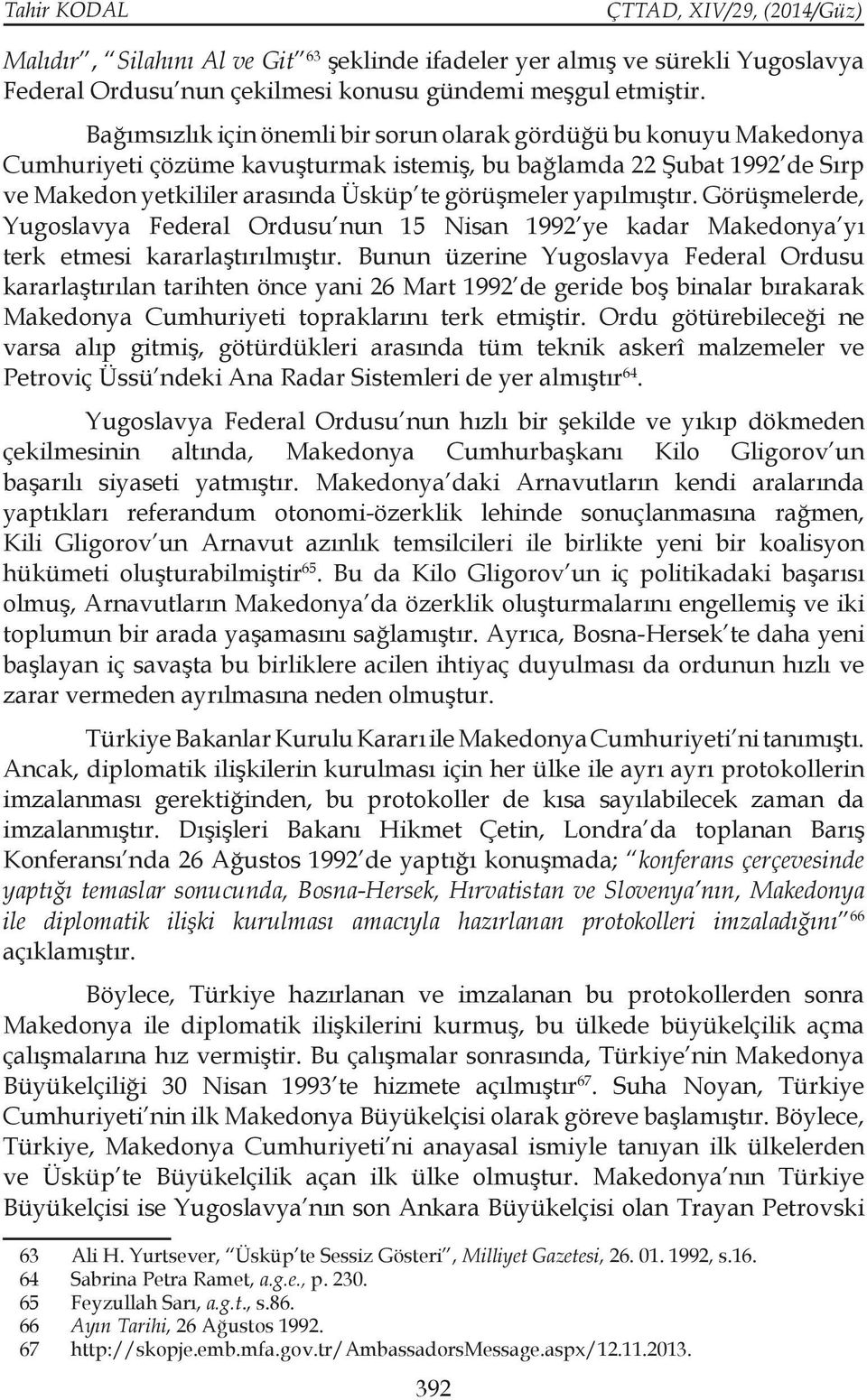 yapılmıştır. Görüşmelerde, Yugoslavya Federal Ordusu nun 15 Nisan 1992 ye kadar Makedonya yı terk etmesi kararlaştırılmıştır.