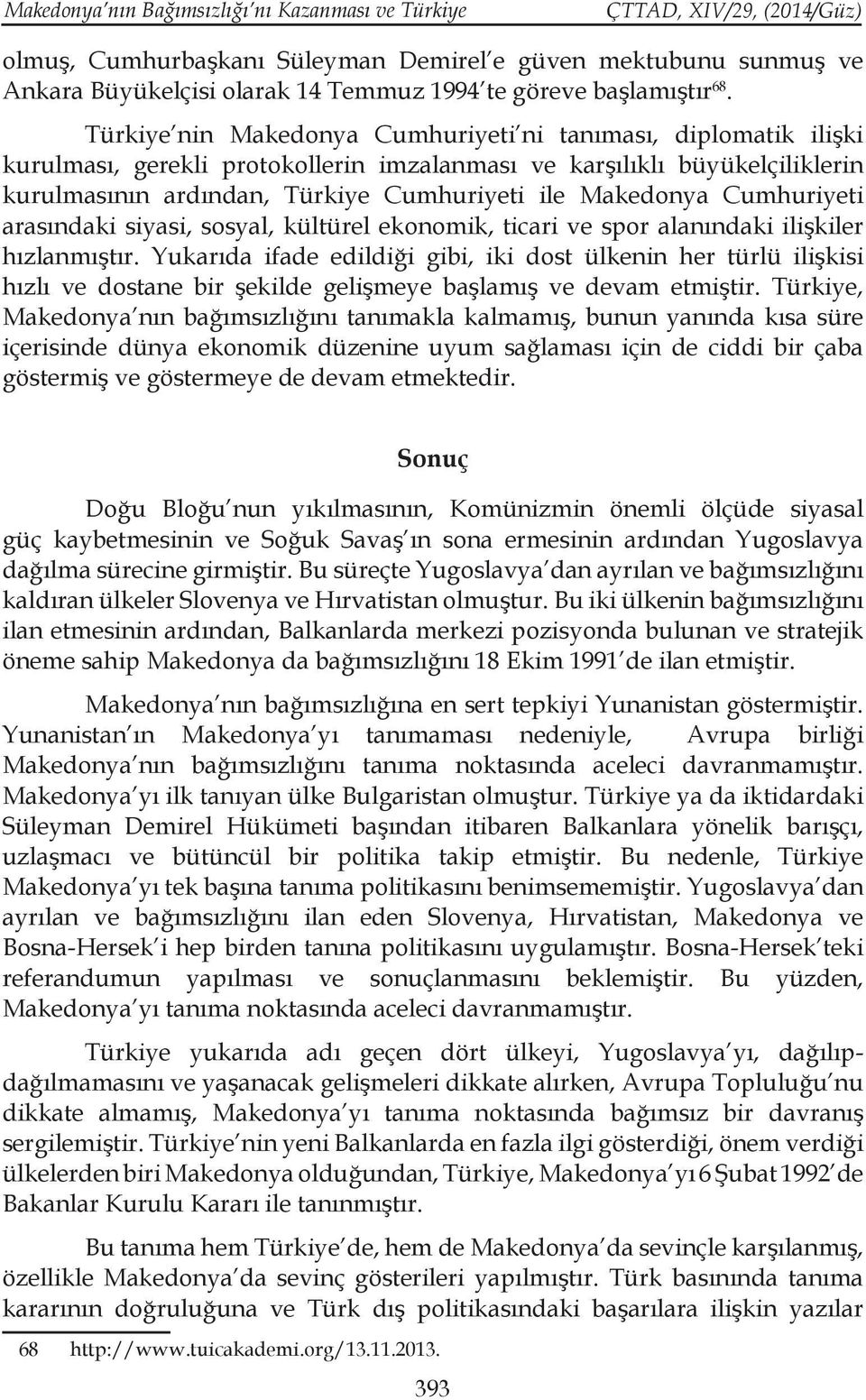 Cumhuriyeti arasındaki siyasi, sosyal, kültürel ekonomik, ticari ve spor alanındaki ilişkiler hızlanmıştır.