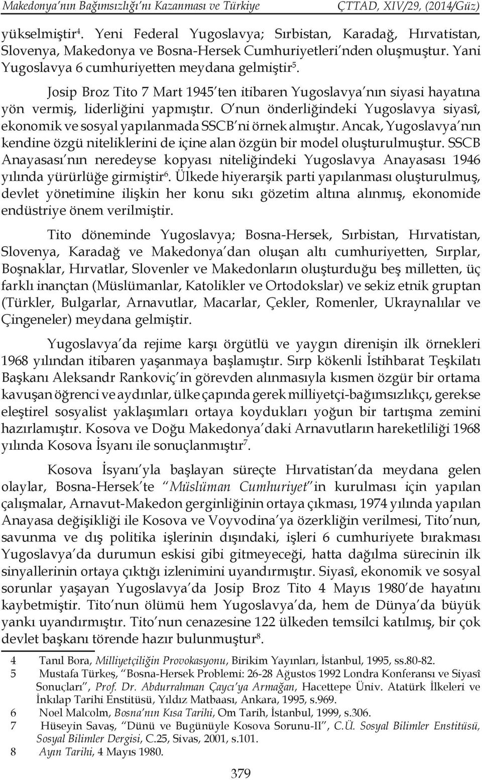 O nun önderliğindeki Yugoslavya siyasî, ekonomik ve sosyal yapılanmada SSCB ni örnek almıştır. Ancak, Yugoslavya nın kendine özgü niteliklerini de içine alan özgün bir model oluşturulmuştur.