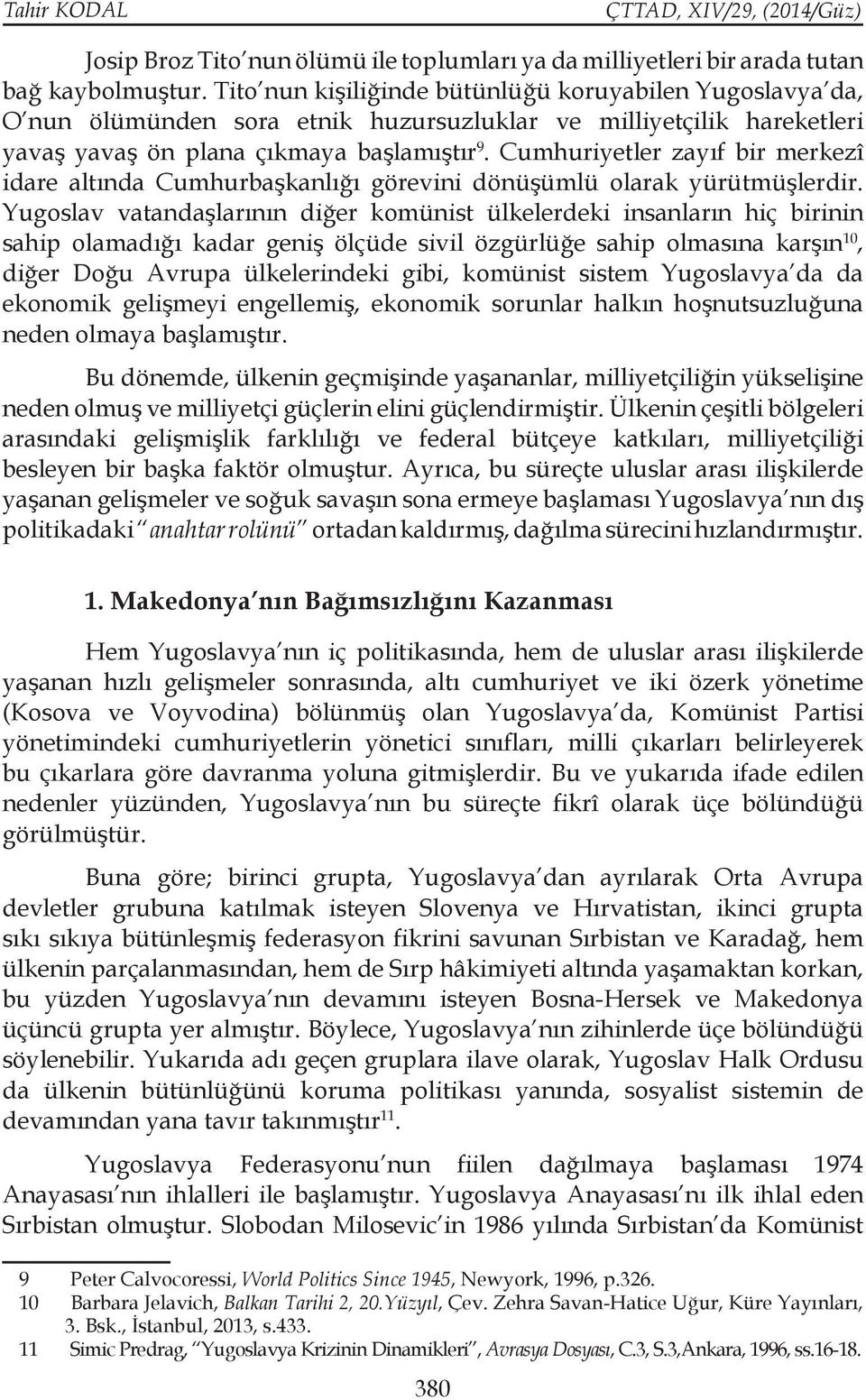 Cumhuriyetler zayıf bir merkezî idare altında Cumhurbaşkanlığı görevini dönüşümlü olarak yürütmüşlerdir.