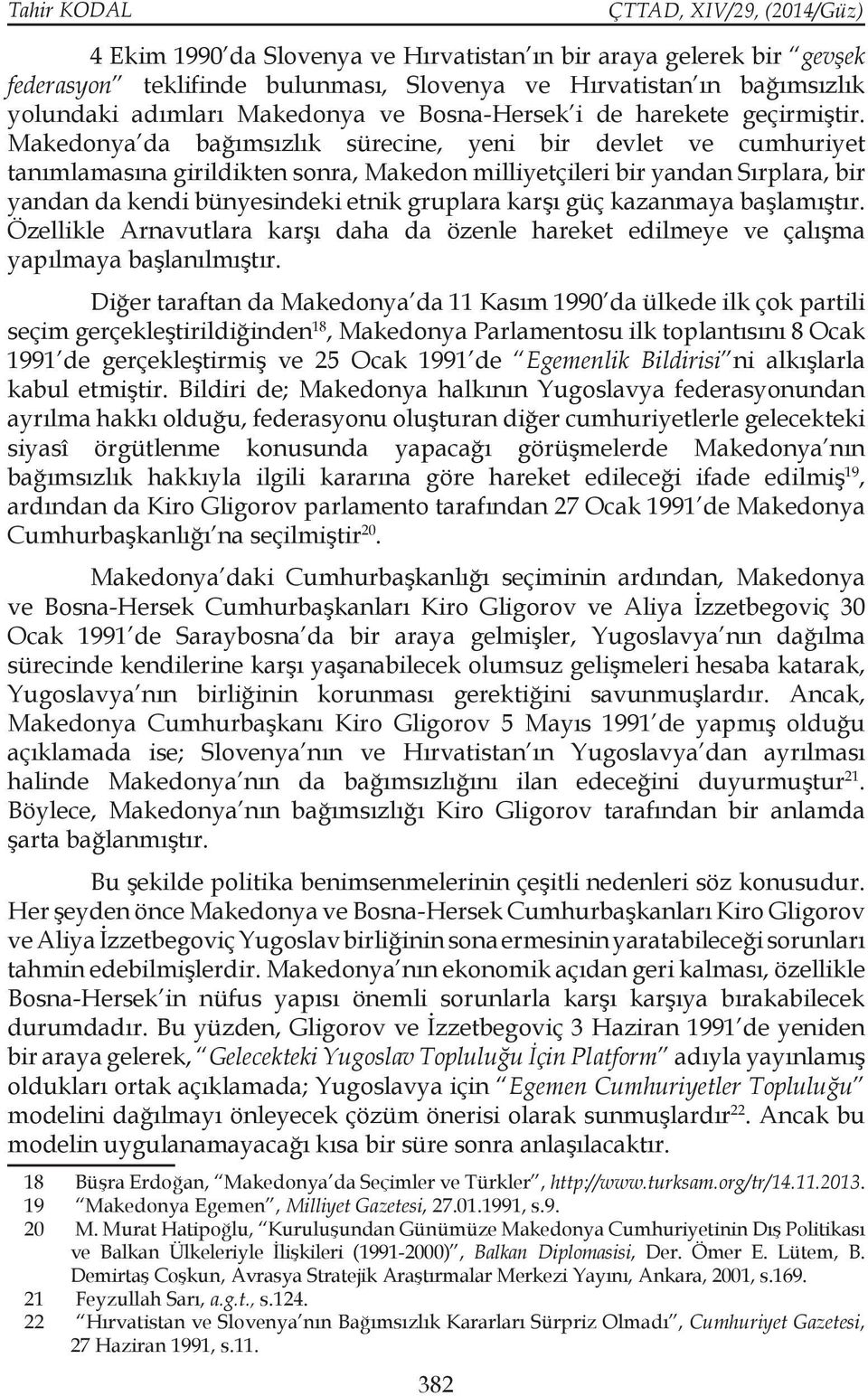 Makedonya da bağımsızlık sürecine, yeni bir devlet ve cumhuriyet tanımlamasına girildikten sonra, Makedon milliyetçileri bir yandan Sırplara, bir yandan da kendi bünyesindeki etnik gruplara karşı güç