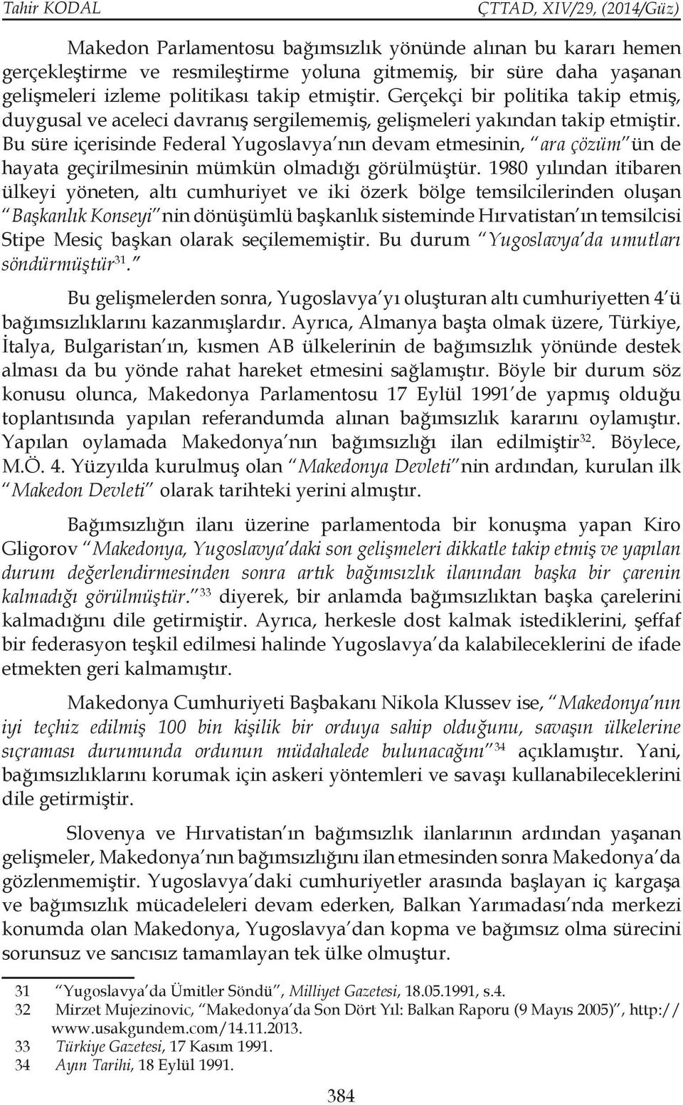 Bu süre içerisinde Federal Yugoslavya nın devam etmesinin, ara çözüm ün de hayata geçirilmesinin mümkün olmadığı görülmüştür.