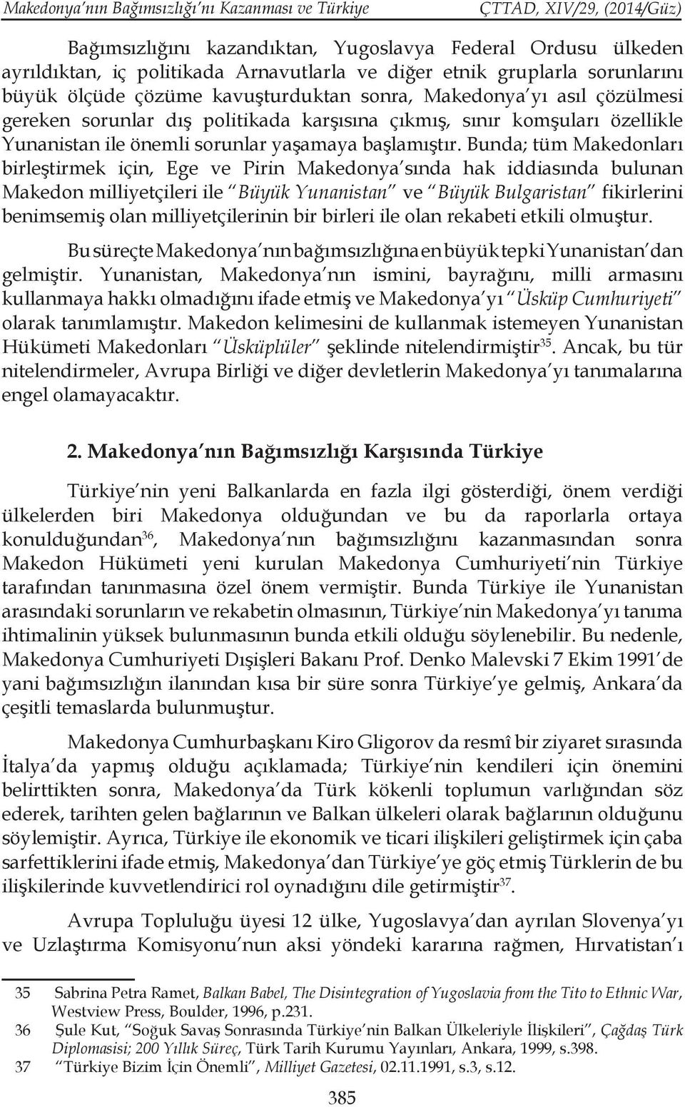 Bunda; tüm Makedonları birleştirmek için, Ege ve Pirin Makedonya sında hak iddiasında bulunan Makedon milliyetçileri ile Büyük Yunanistan ve Büyük Bulgaristan fikirlerini benimsemiş olan