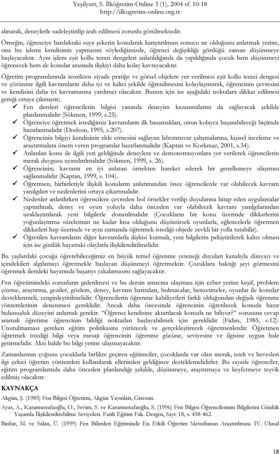 başlayacaktır. Aynı işlem eşit kollu terazi dengeleri anlatıldığında da yapıldığında çocuk hem düşünmeyi öğrenecek hem de konular arasında ilişkiyi daha kolay kavrayacaktır.