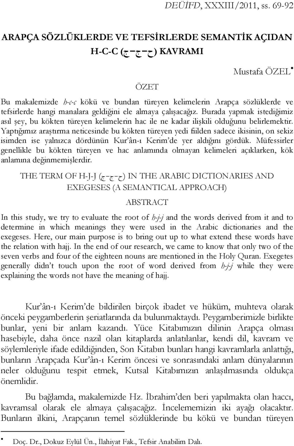 Yaptığımız araştırma neticesinde bu kökten türeyen yedi fiilden sadece ikisinin, on sekiz isimden ise yalnızca dördünün Kur ân-ı Kerim de yer aldığını gördük.