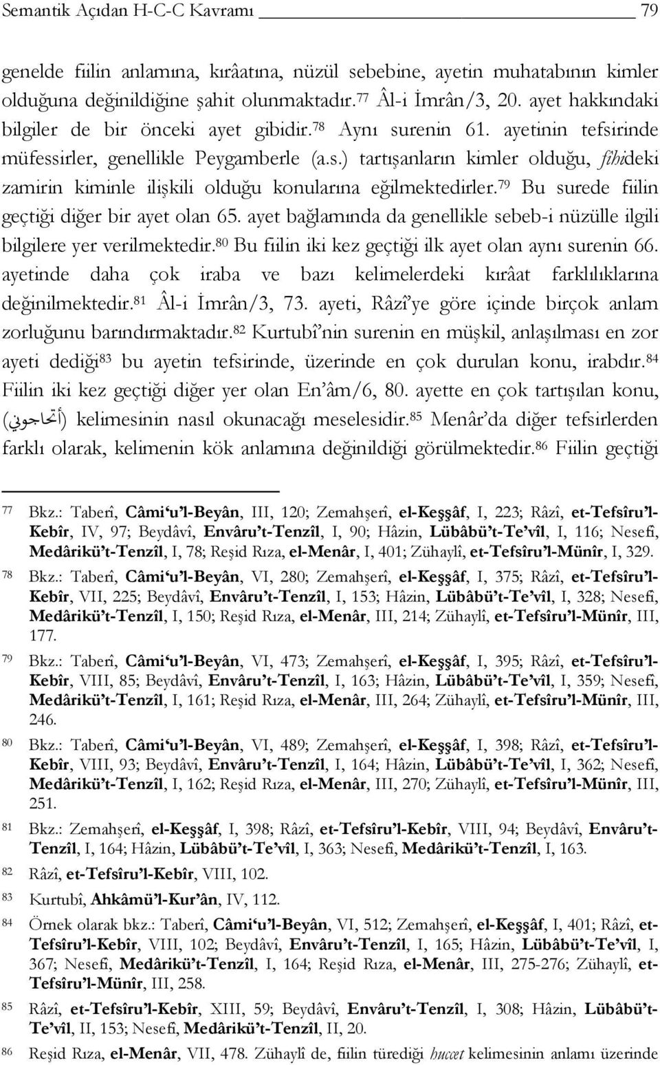 79 Bu surede fiilin geçtiği diğer bir ayet olan 65. ayet bağlamında da genellikle sebeb-i nüzülle ilgili bilgilere yer verilmektedir. 80 Bu fiilin iki kez geçtiği ilk ayet olan aynı surenin 66.