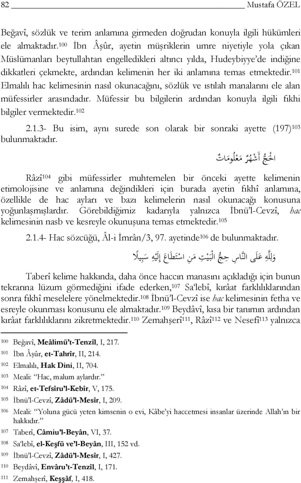 temas etmektedir. 101 Elmalılı hac kelimesinin nasıl okunacağını, sözlük ve ıstılah manalarını ele alan müfessirler arasındadır.