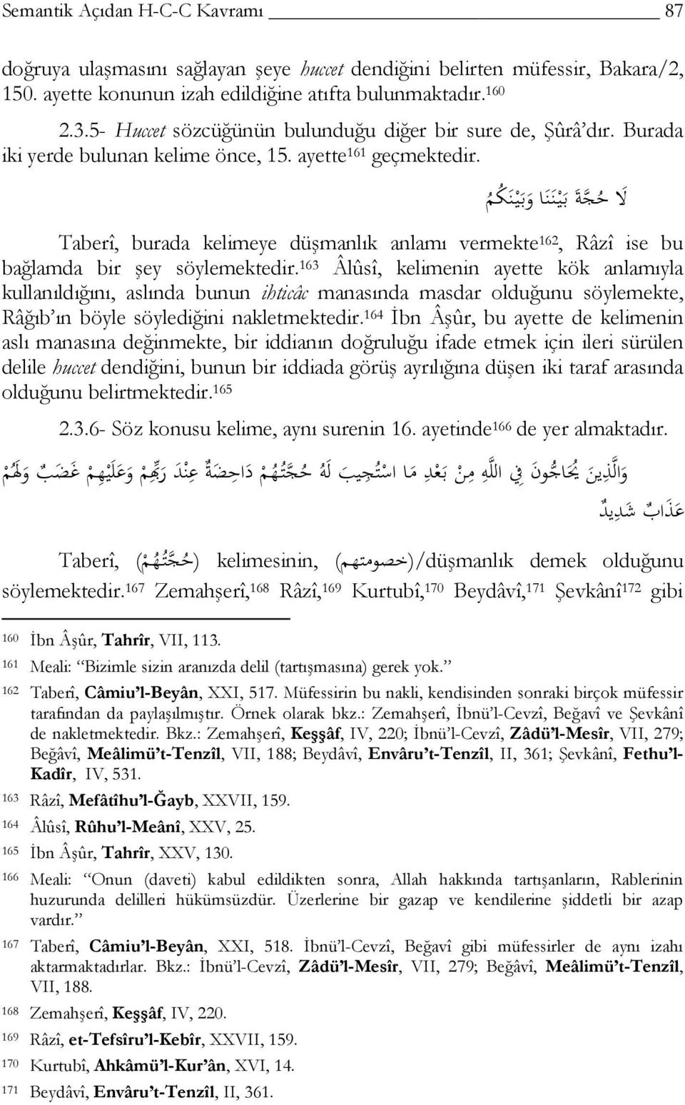 Taberî, burada kelimeye düşmanlık anlamı vermekte 162, Râzî ise bu bağlamda bir şey söylemektedir.