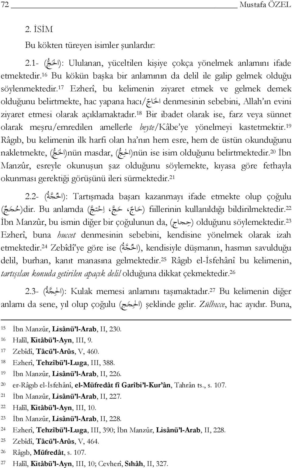 17 Ezherî, bu kelimenin ziyaret etmek ve gelmek demek olduğunu belirtmekte, hac yapana hacı/ denmesinin sebebini, Allah ın evini ziyaret etmesi olarak açıklamaktadır.