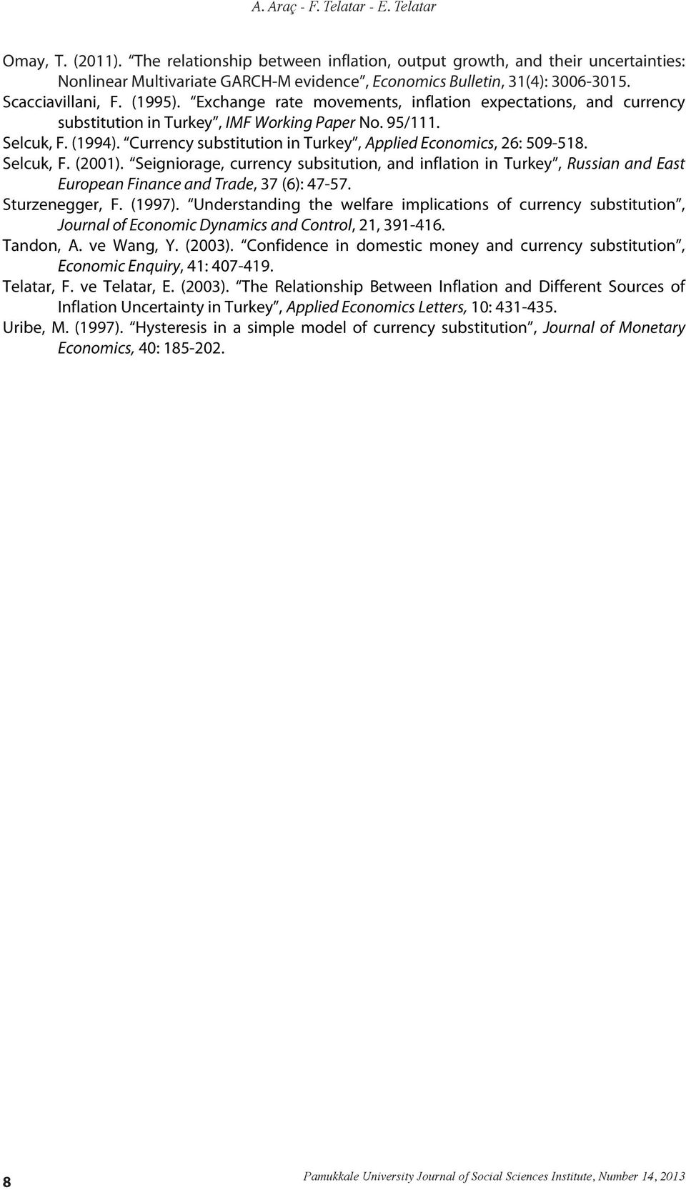 Exchange rate movements, inflation expectations, and currency substitution in Turkey, IMF Working Paper No. 95/111. Selcuk, F. (1994). Currency substitution in Turkey, Applied Economics, 26: 509-518.