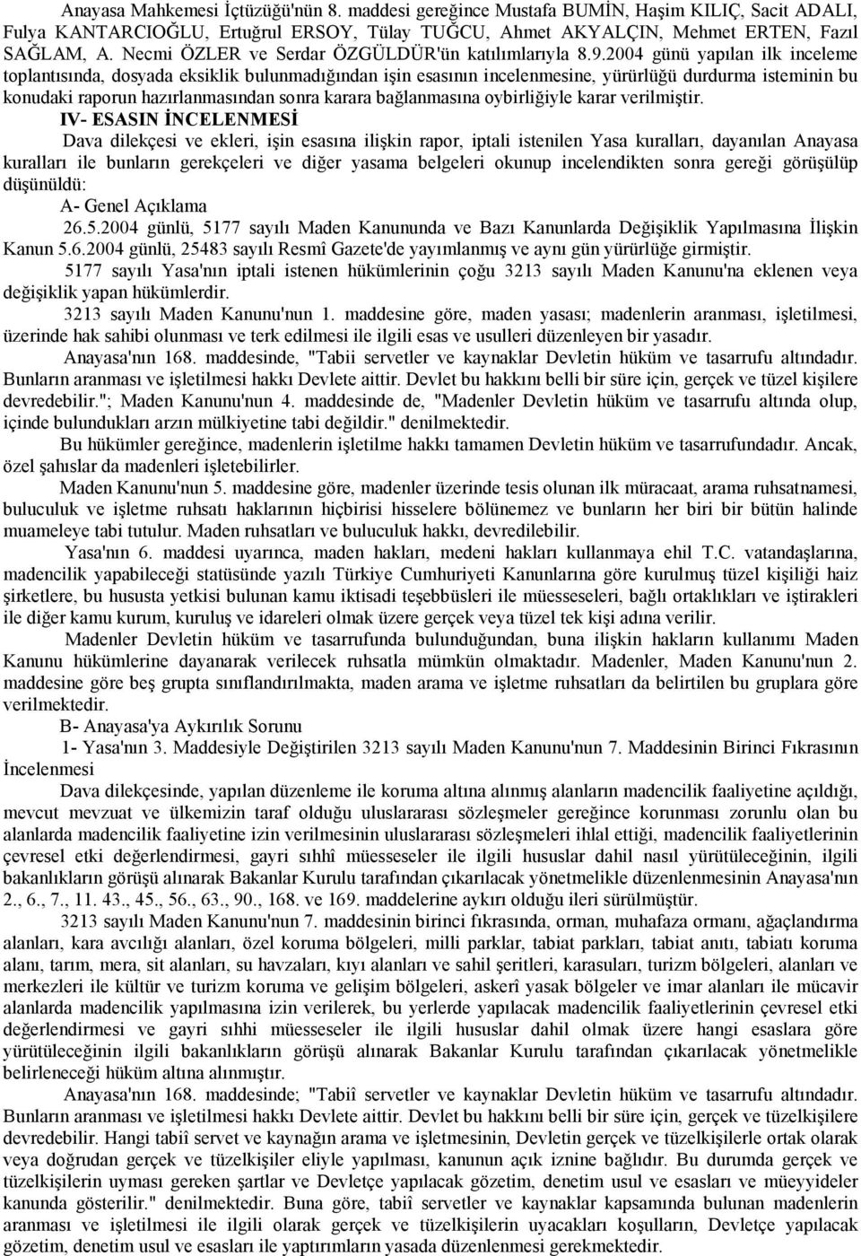 2004 günü yapılan ilk inceleme toplantısında, dosyada eksiklik bulunmadığından işin esasının incelenmesine, yürürlüğü durdurma isteminin bu konudaki raporun hazırlanmasından sonra karara bağlanmasına