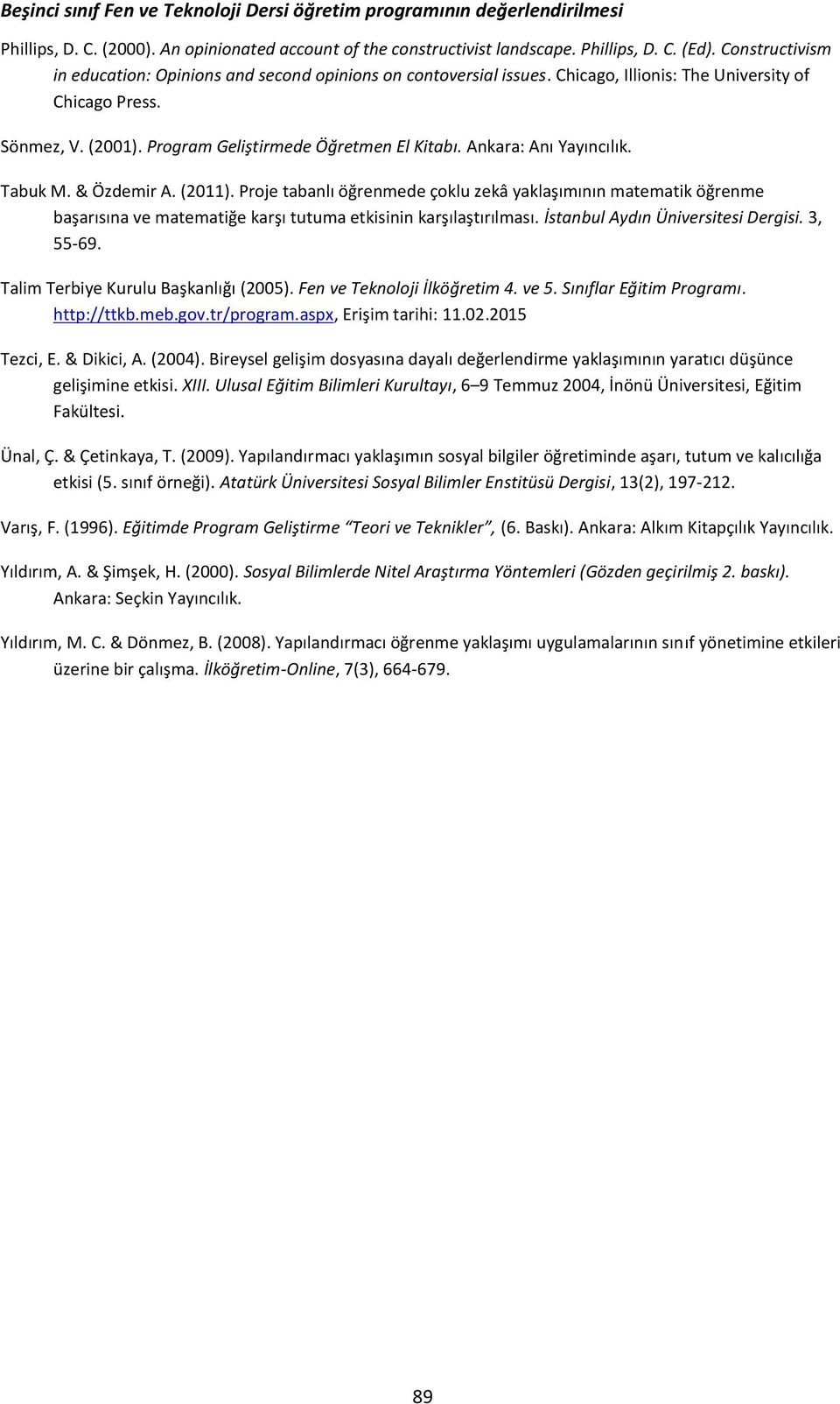 Ankara: Anı Yayıncılık. Tabuk M. & Özdemir A. (2011). Proje tabanlı öğrenmede çoklu zekâ yaklaşımının matematik öğrenme başarısına ve matematiğe karşı tutuma etkisinin karşılaştırılması.