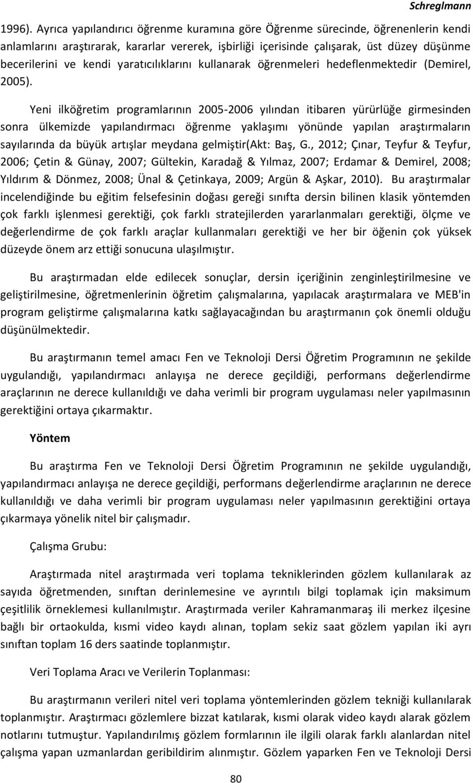 yaratıcılıklarını kullanarak öğrenmeleri hedeflenmektedir (Demirel, 2005).