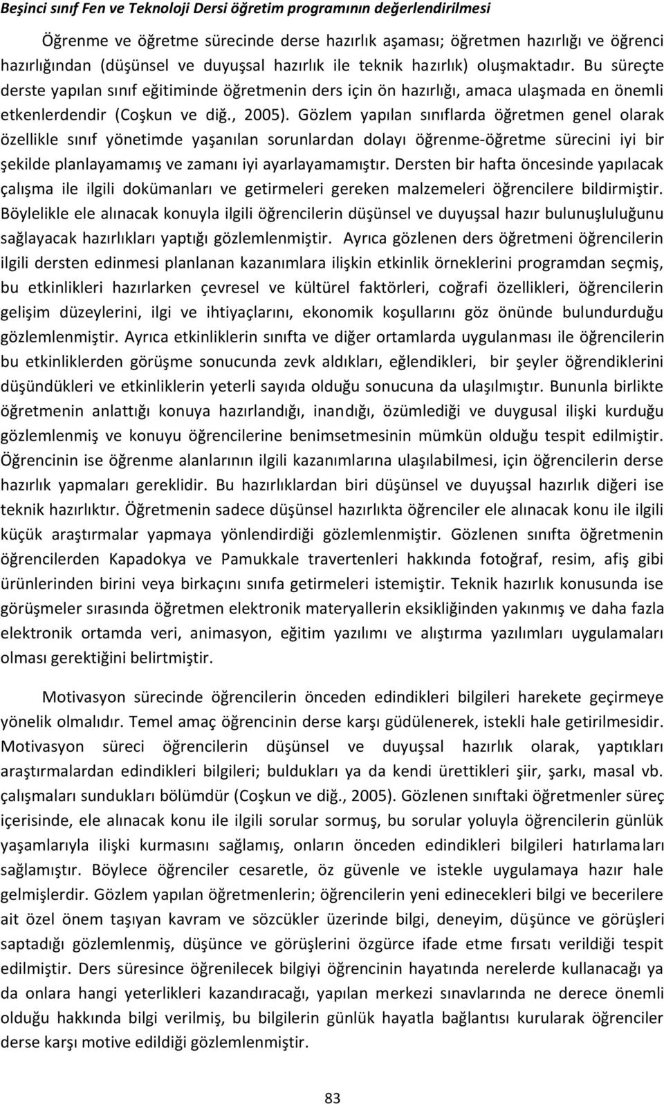 Gözlem yapılan sınıflarda öğretmen genel olarak özellikle sınıf yönetimde yaşanılan sorunlardan dolayı öğrenme-öğretme sürecini iyi bir şekilde planlayamamış ve zamanı iyi ayarlayamamıştır.