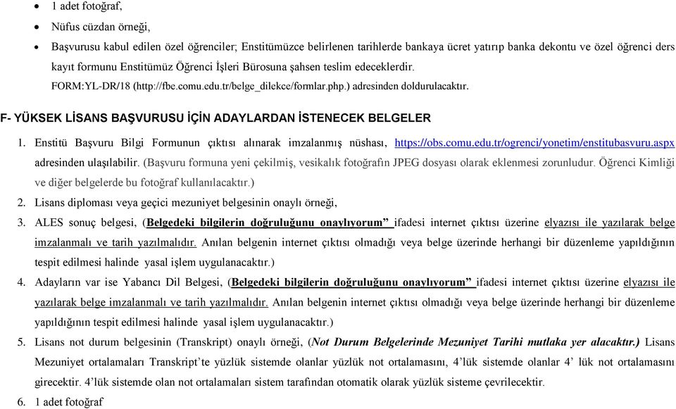 F- YÜKSEK LİSANS BAŞVURUSU İÇİN ADAYLARDAN İSTENECEK BELGELER 1. Enstitü Başvuru Bilgi Formunun çıktısı alınarak imzalanmış nüshası, https://obs.comu.edu.tr/ogrenci/yonetim/enstitubasvuru.