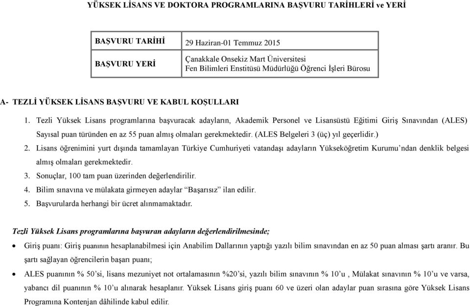 Tezli Yüksek Lisans programlarına başvuracak adayların, Akademik Personel ve Lisansüstü Eğitimi Giriş Sınavından (ALES) Sayısal puan türünden en az 55 puan almış olmaları gerekmektedir.