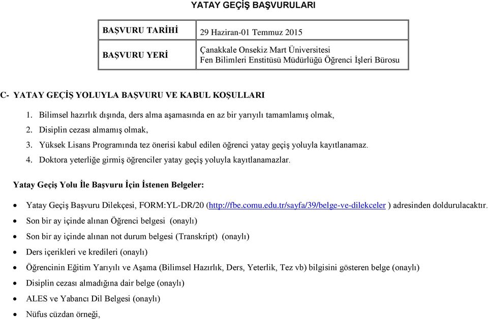 Yüksek Lisans Programında tez önerisi kabul edilen öğrenci yatay geçiş yoluyla kayıtlanamaz. 4. Doktora yeterliğe girmiş öğrenciler yatay geçiş yoluyla kayıtlanamazlar.