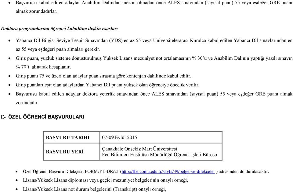 veya eşdeğeri puan almaları gerekir. Giriş puanı, yüzlük sisteme dönüştürülmüş Yüksek Lisans mezuniyet not ortalamasının % 30 u ve Anabilim Dalının yaptığı yazılı sınavın % 70 i alınarak hesaplanır.